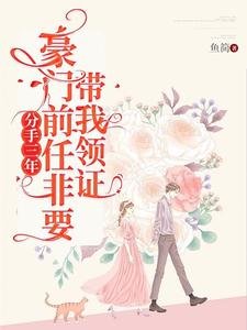 分手三年，豪門前任非要帶我領證